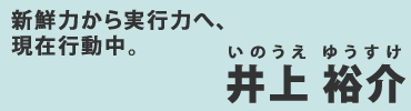 新鮮力から実行力へ。現在、実行中。井上裕介